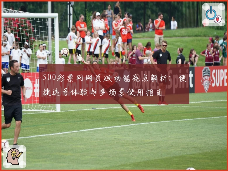 500彩票网网页版功能亮点解析：便捷选号体验与多场景使用指南